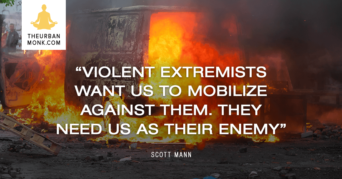 Violent Extremists Need Us As Their Enemy - @DScottMann via @Well_org