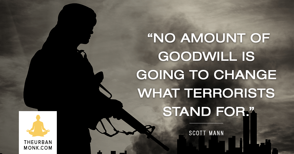 No Amount Of Goodwill Is Going To Change Terrorists - @DScottMann via @Well_org