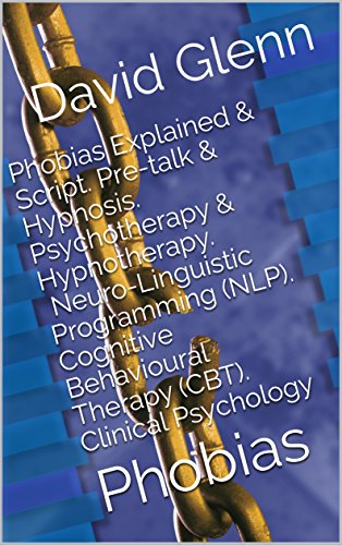 book cover photo of Phobias Explained & Script. Pre-talk & Hypnosis. Psychotherapy & Hypnotherapy. Neuro-Linguistic Programming (NLP). Cognitive Behavioural Therapy  (CBT). Psychology: Phobias by David Glenn